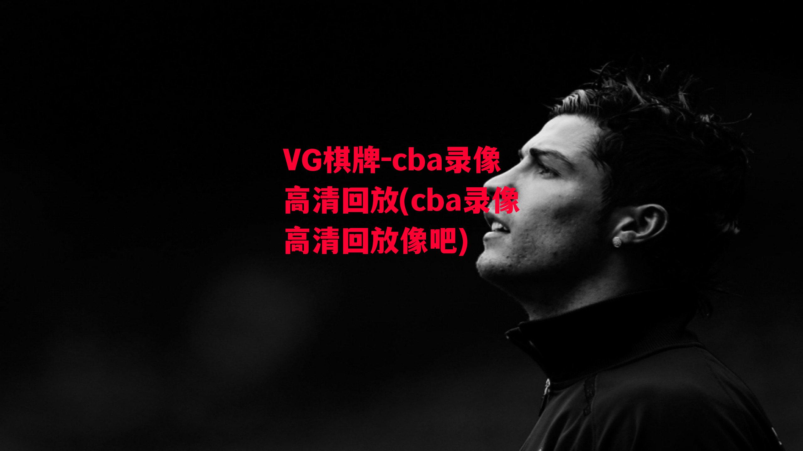 cba录像高清回放(cba录像高清回放像吧)